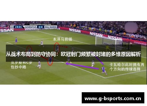 从战术布局到防守协同：欧冠射门频繁被封堵的多维原因解析
